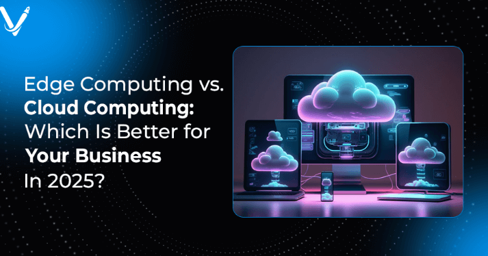 Cloud vs. Edge Computing: Which One Is Better for Your Business?